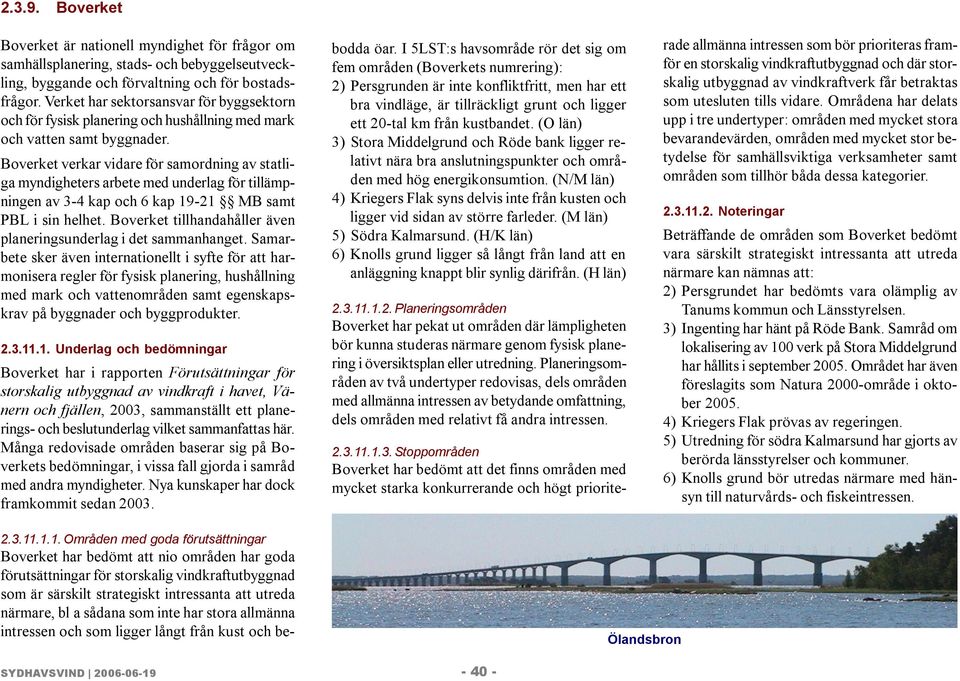 Boverket verkar vidare för samordning av statliga myndigheters arbete med underlag för tillämpningen av 3-4 kap och 6 kap 19-21 MB samt PBL i sin helhet.