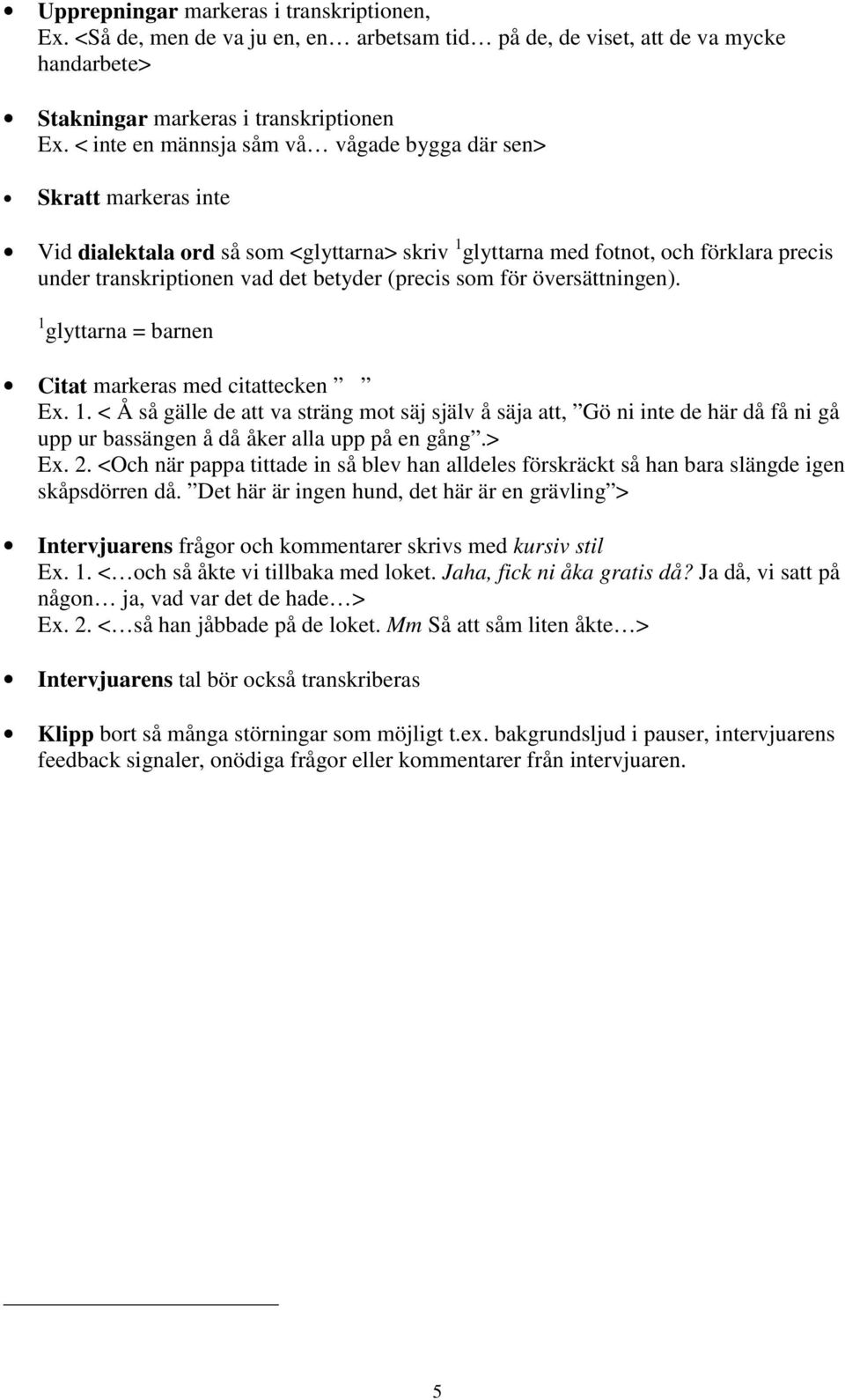 (precis som för översättningen). 1 glyttarna = barnen Citat markeras med citattecken Ex. 1. < Å så gälle de att va sträng mot säj själv å säja att, Gö ni inte de här då få ni gå upp ur bassängen å då åker alla upp på en gång.