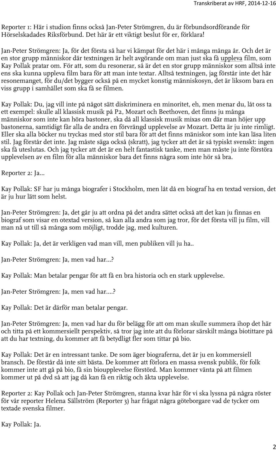 Och det är en stor grupp människor där textningen är helt avgörande om man just ska få uppleva film, som Kay Pollak pratar om.