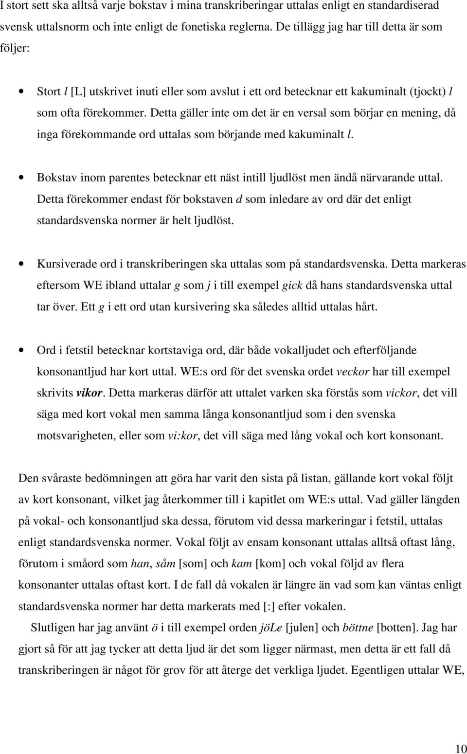 Detta gäller inte om det är en versal som börjar en mening, då inga förekommande ord uttalas som börjande med kakuminalt l.