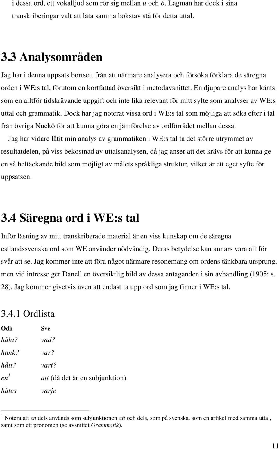 En djupare analys har känts som en alltför tidskrävande uppgift och inte lika relevant för mitt syfte som analyser av WE:s uttal och grammatik.