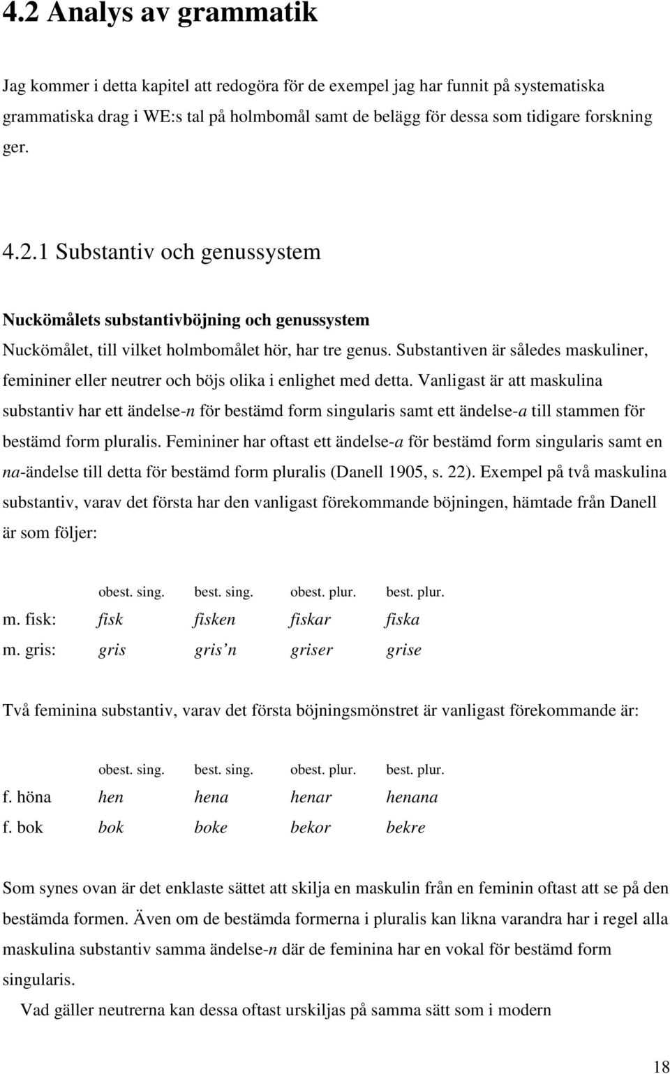 Substantiven är således maskuliner, femininer eller neutrer och böjs olika i enlighet med detta.