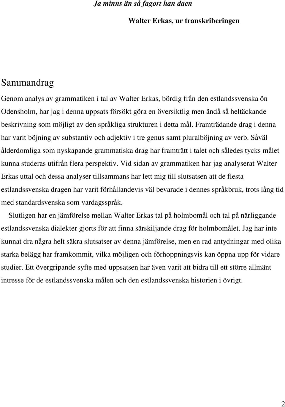 Framträdande drag i denna har varit böjning av substantiv och adjektiv i tre genus samt pluralböjning av verb.