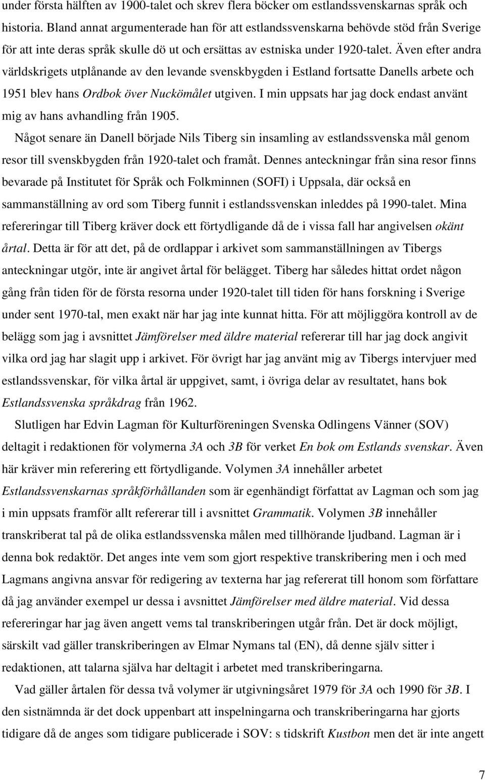 Även efter andra världskrigets utplånande av den levande svenskbygden i Estland fortsatte Danells arbete och 1951 blev hans Ordbok över Nuckömålet utgiven.