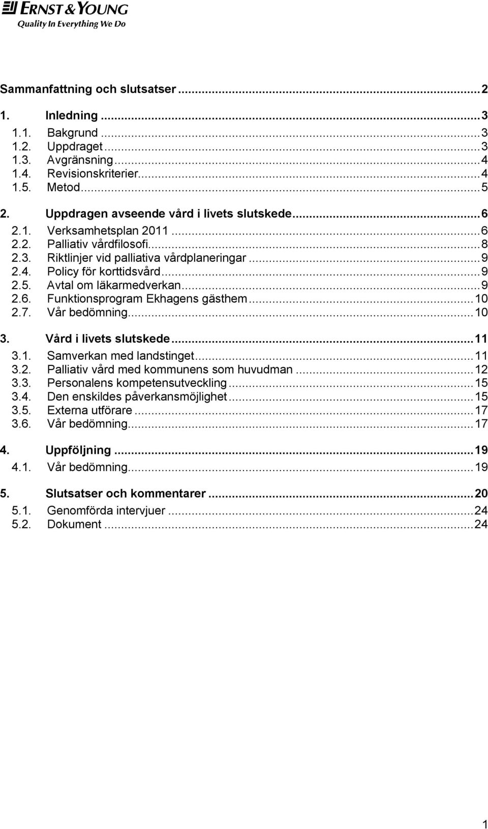 Avtal om läkarmedverkan... 9 2.6. Funktionsprogram Ekhagens gästhem... 10 2.7. Vår bedömning... 10 3. Vård i livets slutskede... 11 3.1. Samverkan med landstinget... 11 3.2. Palliativ vård med kommunens som huvudman.