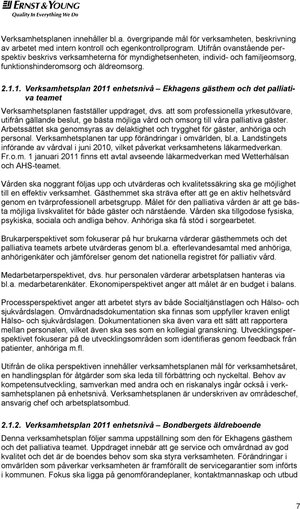 1. Verksamhetsplan 2011 enhetsnivå Ekhagens gästhem och det palliativa teamet Verksamhetsplanen fastställer uppdraget, dvs.