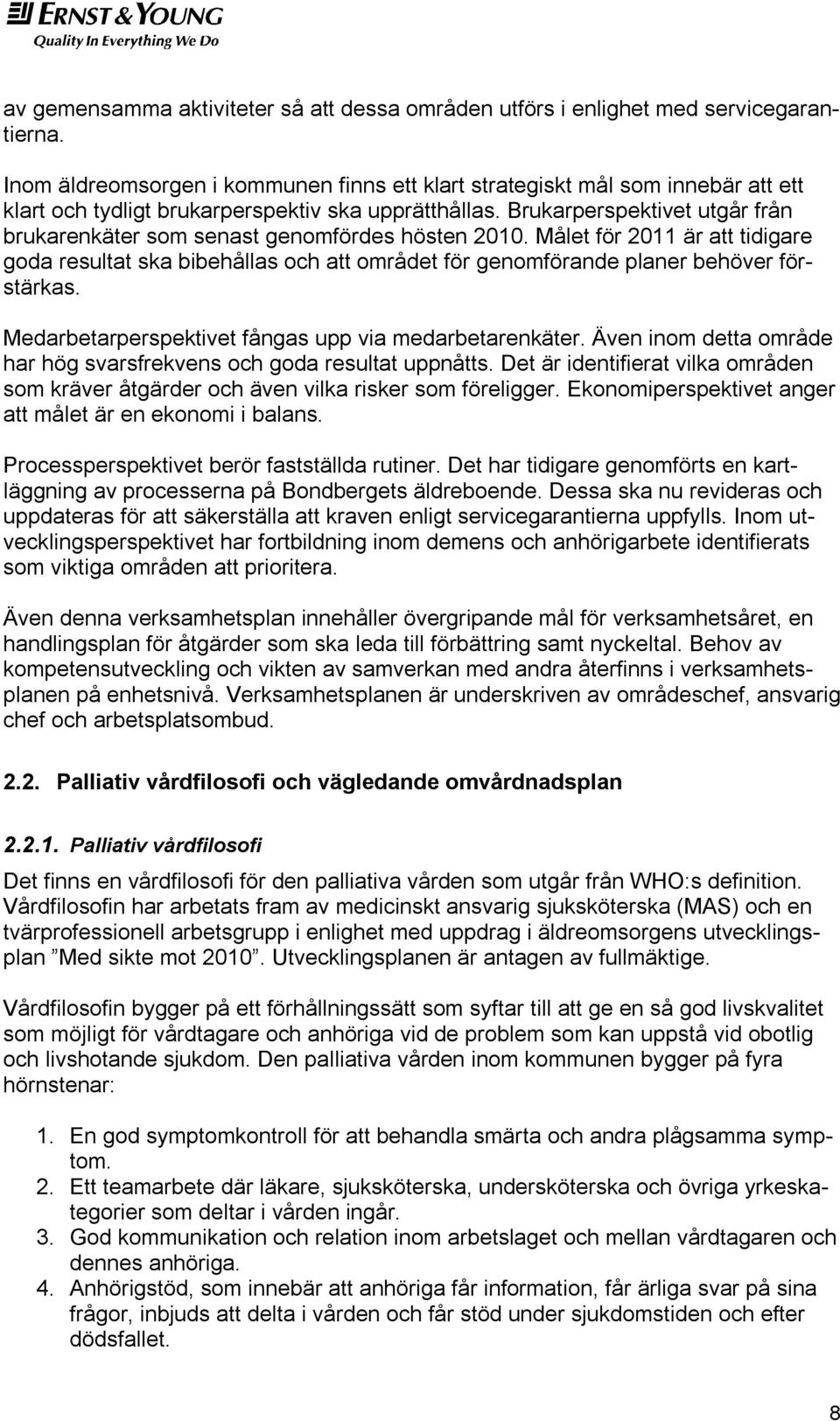 Brukarperspektivet utgår från brukarenkäter som senast genomfördes hösten 2010. Målet för 2011 är att tidigare goda resultat ska bibehållas och att området för genomförande planer behöver förstärkas.