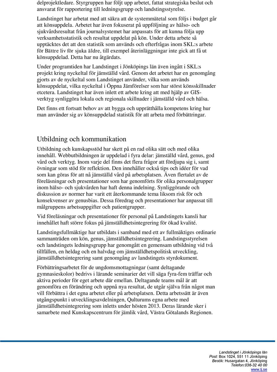 Arbetet har även fokuserat på uppföljning av hälso- och sjukvårdsresultat från journalsystemet har anpassats för att kunna följa upp verksamhetsstatistik och resultat uppdelat på kön.