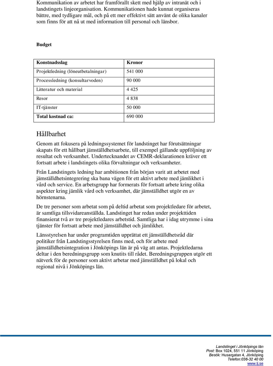 Budget Konstnadsslag Kronor Projektledning (löneutbetalningar) 541 000 Processledning (konsultarvoden) 90 000 Litteratur och material 4 425 Resor 4 838 IT-tjänster 50 000 Total kostnad ca: 690 000