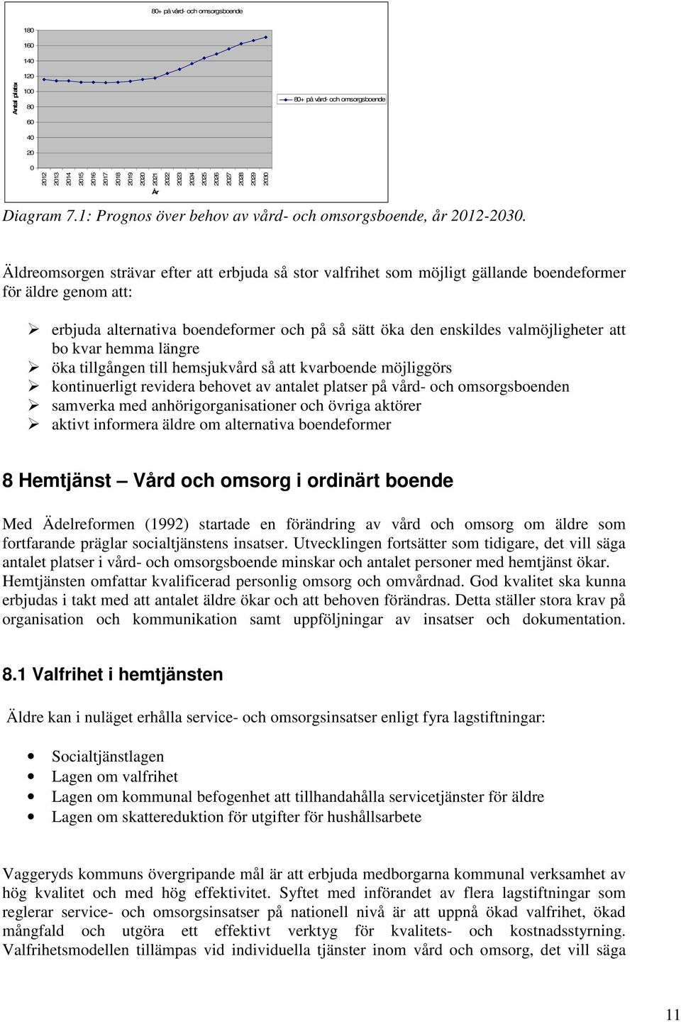 Äldreomsorgen strävar efter att erbjuda så stor valfrihet som möjligt gällande boendeformer för äldre genom att: erbjuda alternativa boendeformer och på så sätt öka den enskildes valmöjligheter att