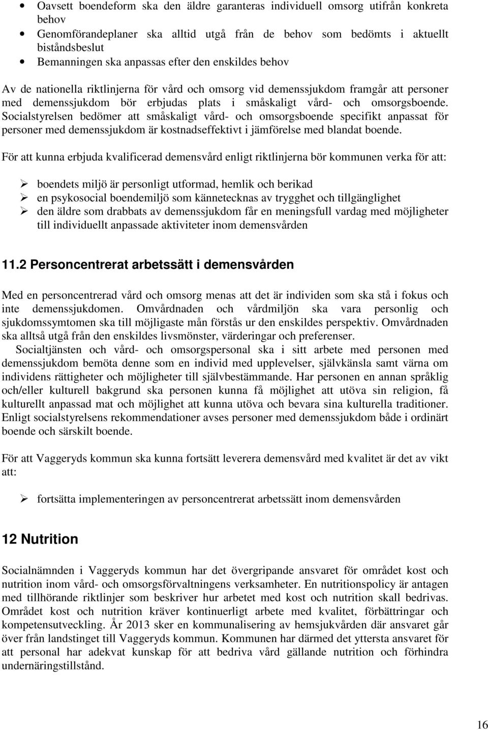 Socialstyrelsen bedömer att småskaligt vård- och omsorgsboende specifikt anpassat för personer med demenssjukdom är kostnadseffektivt i jämförelse med blandat boende.