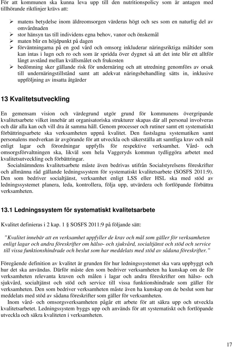 i lugn och ro och som är spridda över dygnet så att det inte blir ett alltför långt avstånd mellan kvällsmålet och frukosten bedömning sker gällande risk för undernäring och att utredning genomförs