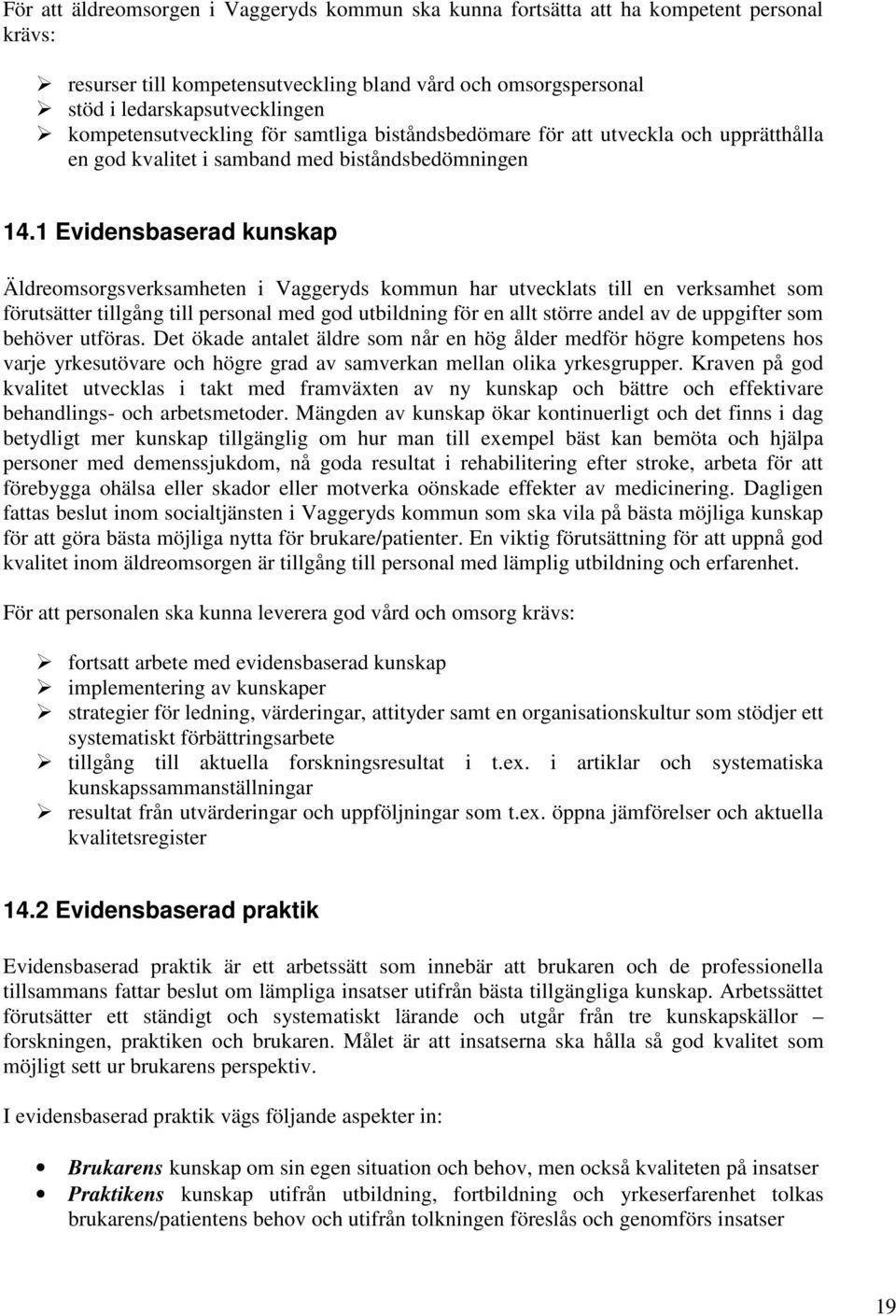 1 Evidensbaserad kunskap Äldreomsorgsverksamheten i Vaggeryds kommun har utvecklats till en verksamhet som förutsätter tillgång till personal med god utbildning för en allt större andel av de