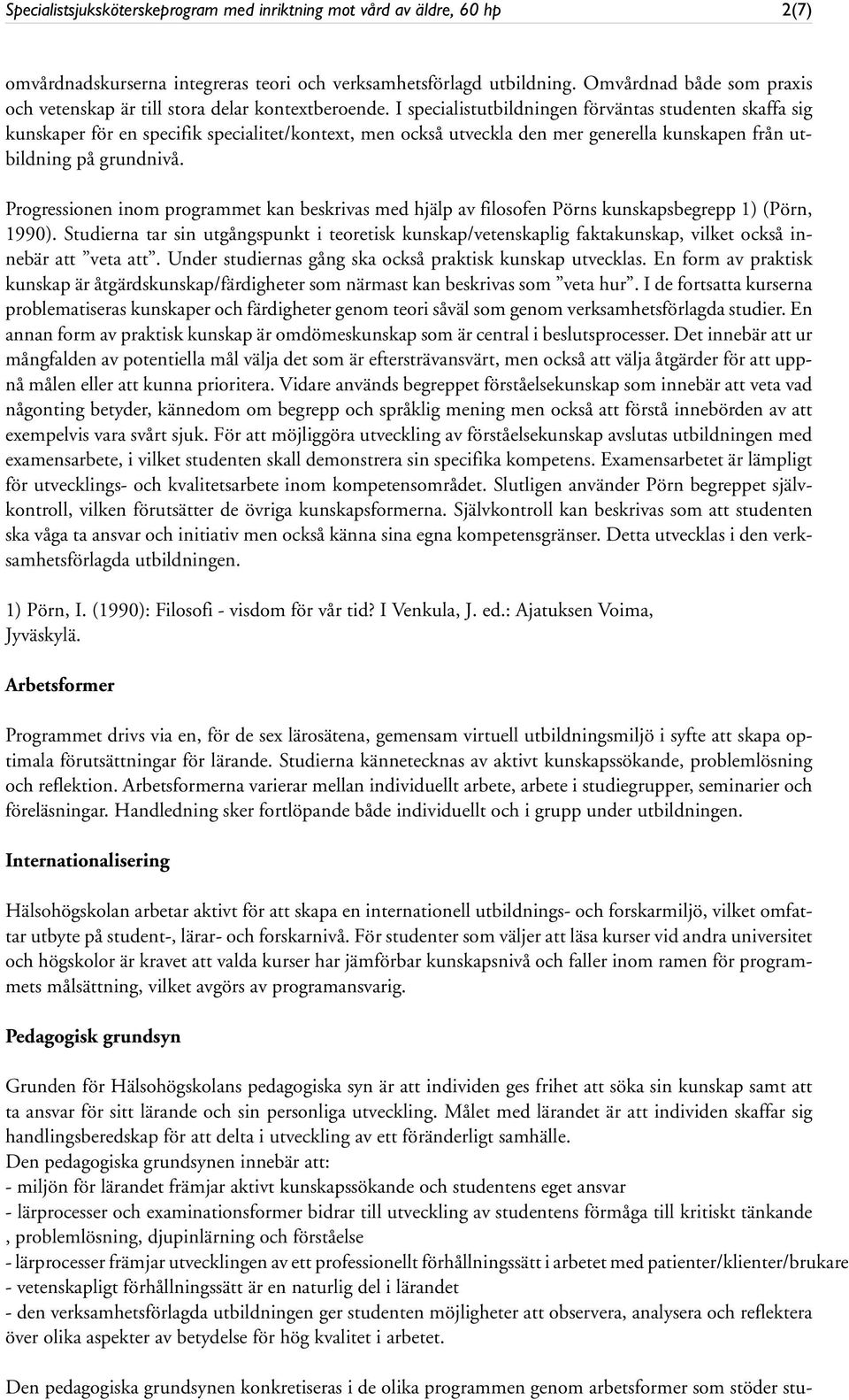 I specialistutbildningen förväntas studenten skaffa sig kunskaper för en specifik specialitet/kontext, men också utveckla den mer generella kunskapen från utbildning på grundnivå.