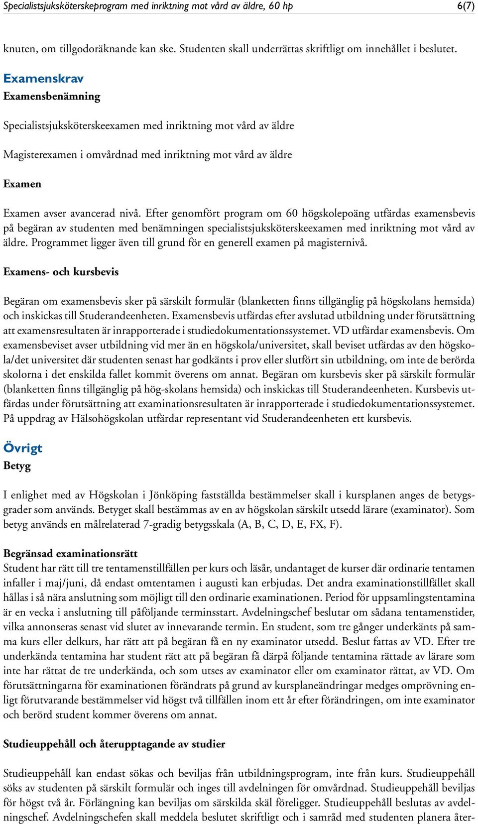 Efter genomfört program om 60 högskolepoäng utfärdas examensbevis på begäran av studenten med benämningen specialistsjuksköterskeexamen med inriktning mot vård av äldre.