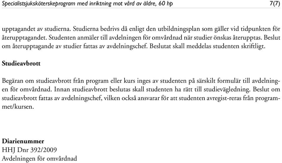 Beslut om återupptagande av studier fattas av avdelningschef. Beslutat skall meddelas studenten skriftligt.