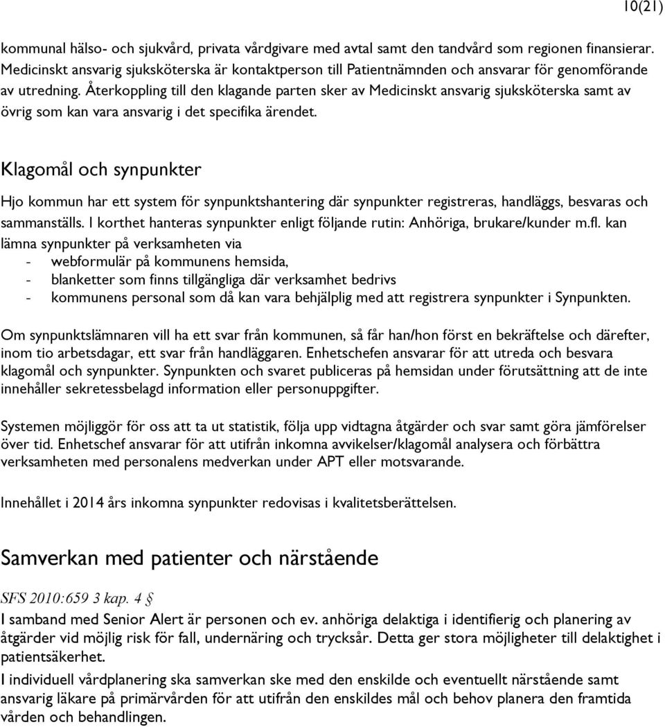 Återkoppling till den klagande parten sker av Medicinskt ansvarig sjuksköterska samt av övrig som kan vara ansvarig i det specifika ärendet.