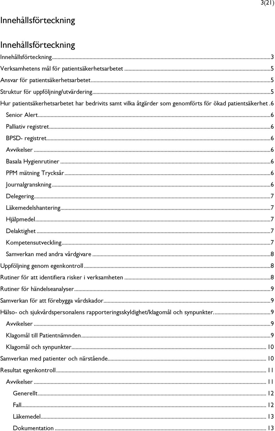 .. 6 Basala Hygienrutiner... 6 PPM mätning Trycksår... 6 Journalgranskning... 6 Delegering... 7 Läkemedelshantering... 7 Hjälpmedel... 7 Delaktighet... 7 Kompetensutveckling.