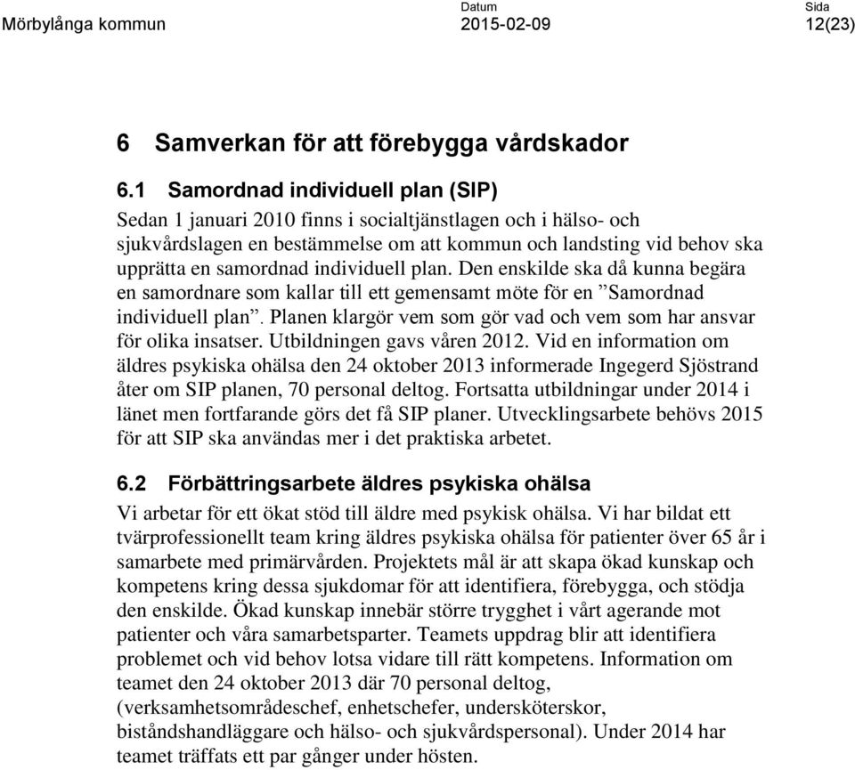 individuell plan. Den enskilde ska då kunna begära en samordnare som kallar till ett gemensamt möte för en Samordnad individuell plan.