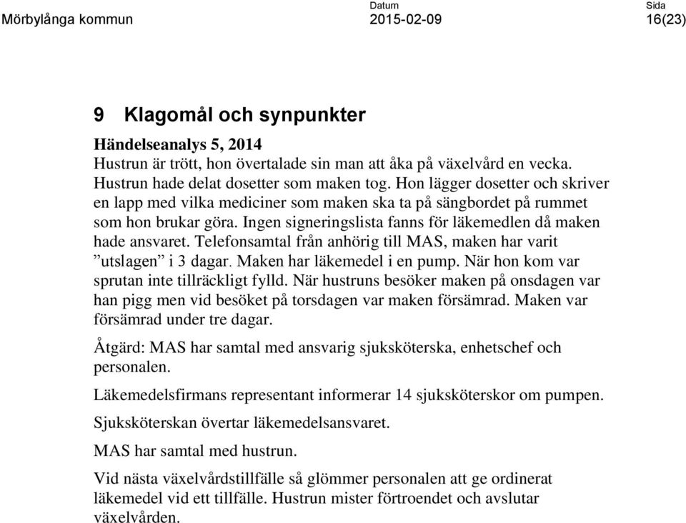 Telefonsamtal från anhörig till MAS, maken har varit utslagen i 3 dagar. Maken har läkemedel i en pump. När hon kom var sprutan inte tillräckligt fylld.