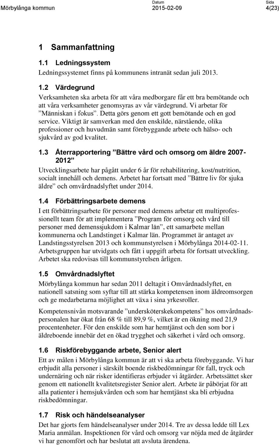 Viktigt är samverkan med den enskilde, närstående, olika professioner och huvudmän samt förebyggande arbete och hälso- och sjukvård av god kvalitet. 1.