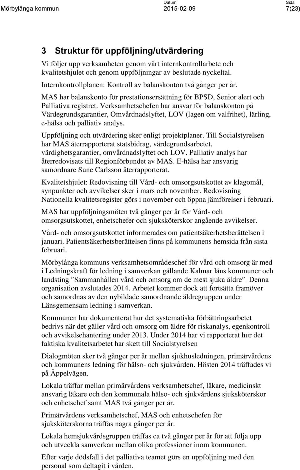 Verksamhetschefen har ansvar för balanskonton på Värdegrundsgarantier, Omvårdnadslyftet, LOV (lagen om valfrihet), lärling, e-hälsa och palliativ analys.