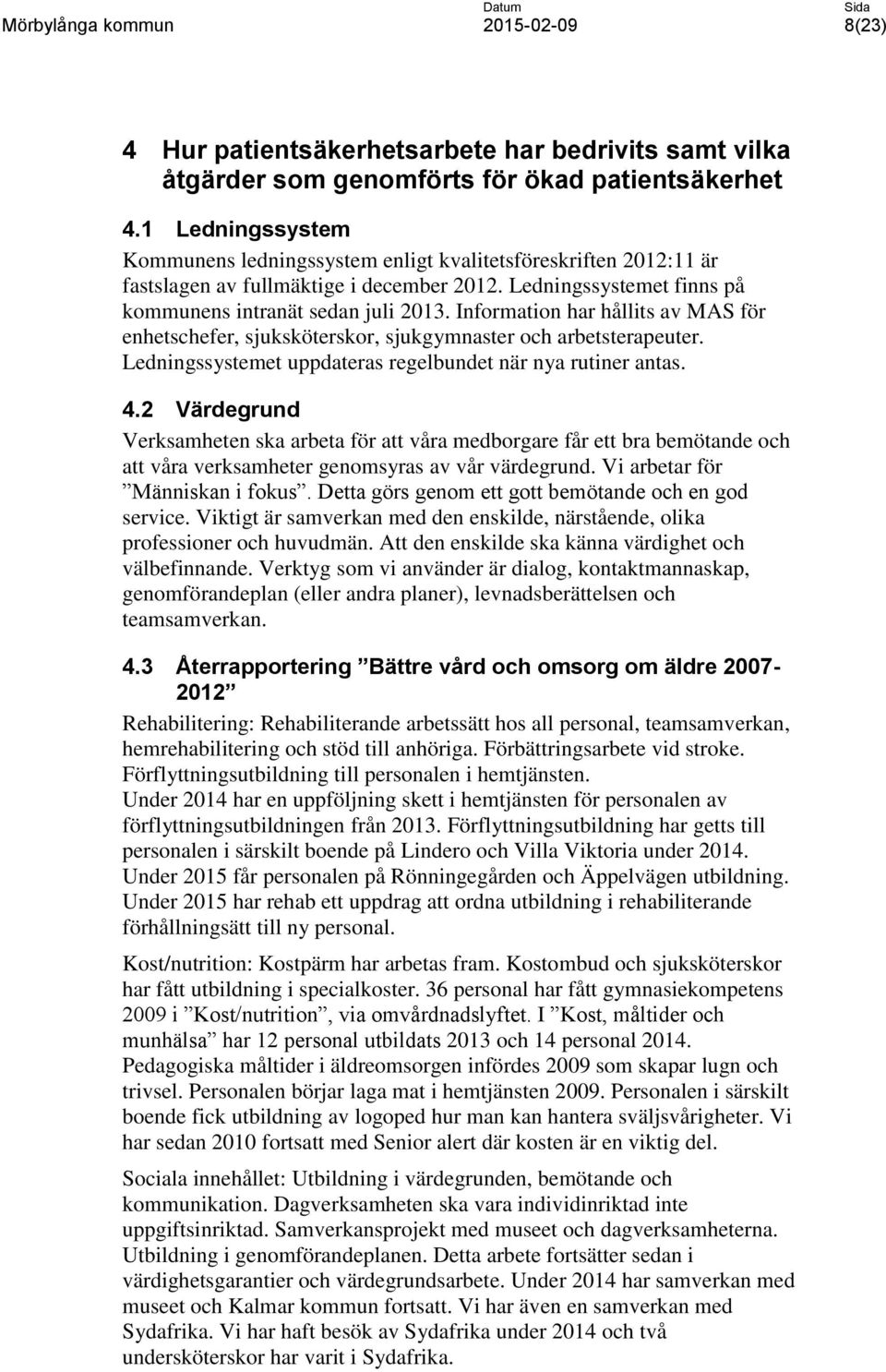 Information har hållits av MAS för enhetschefer, sjuksköterskor, sjukgymnaster och arbetsterapeuter. Ledningssystemet uppdateras regelbundet när nya rutiner antas. 4.