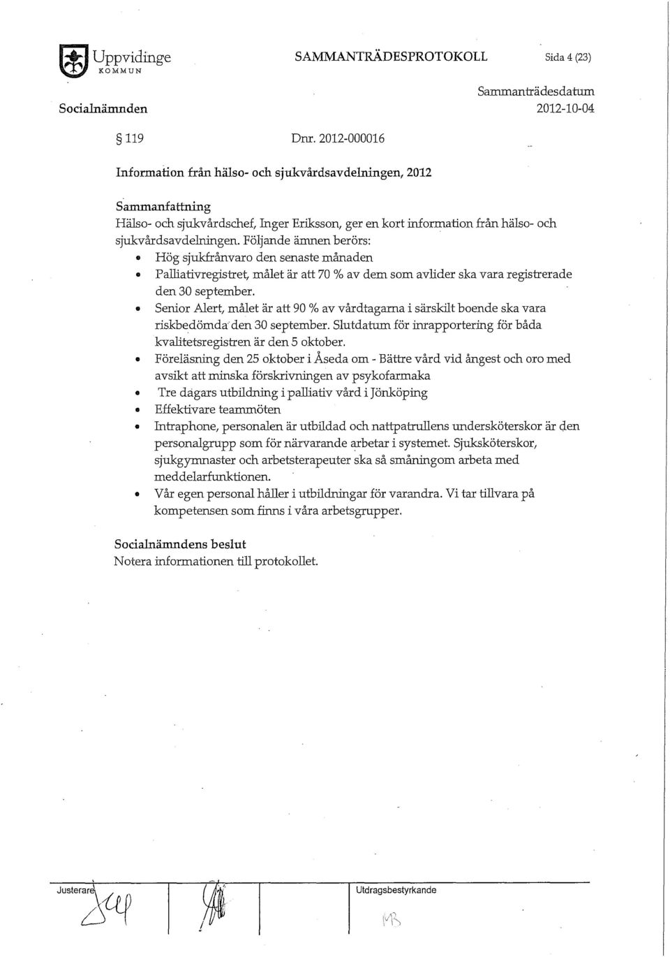 Följande ämnen berörs: Hög sjukfrånvaro den senaste månaden Palliativregisuet, målet är att 70 % av dem som avlider ska vara regisrrerade den 30 september.