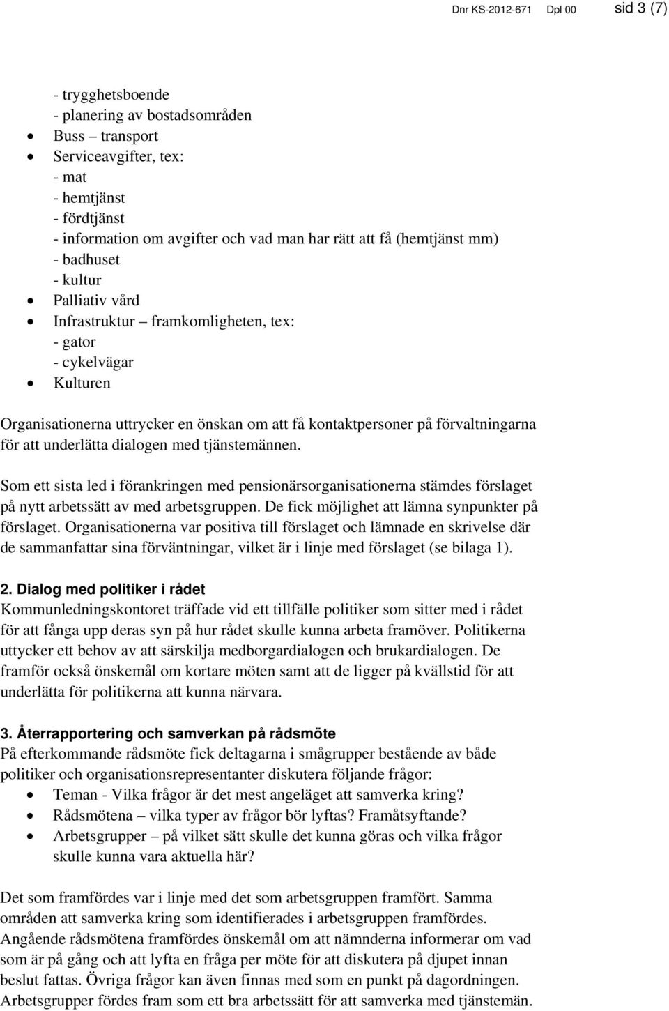 förvaltningarna för att underlätta dialogen med tjänstemännen. Som ett sista led i förankringen med pensionärsorganisationerna stämdes förslaget på nytt arbetssätt av med arbetsgruppen.