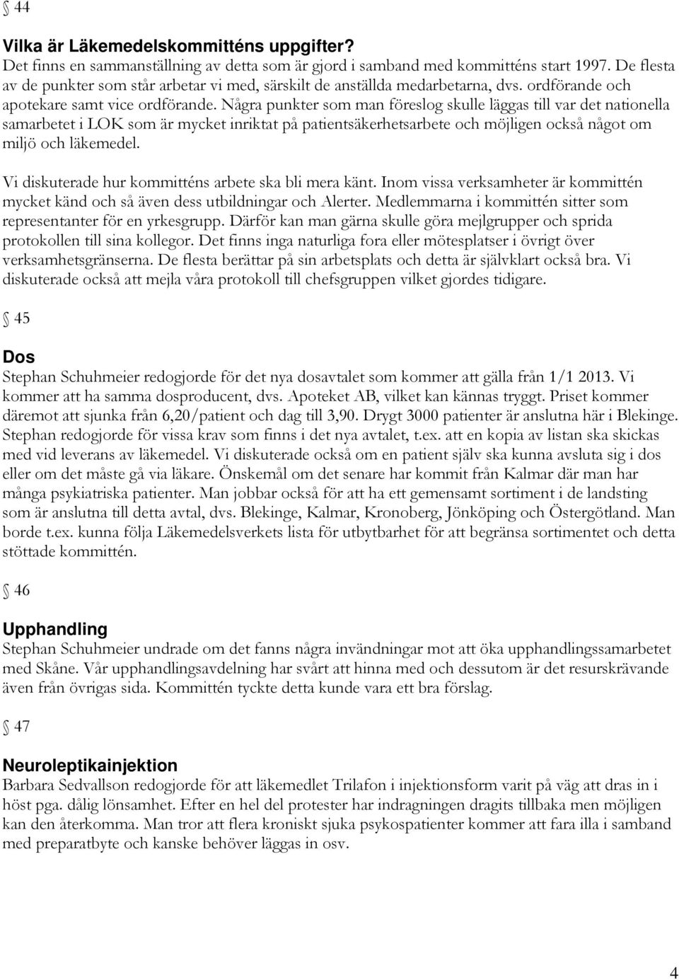 Några punkter som man föreslog skulle läggas till var det nationella samarbetet i LOK som är mycket inriktat på patientsäkerhetsarbete och möjligen också något om miljö och läkemedel.