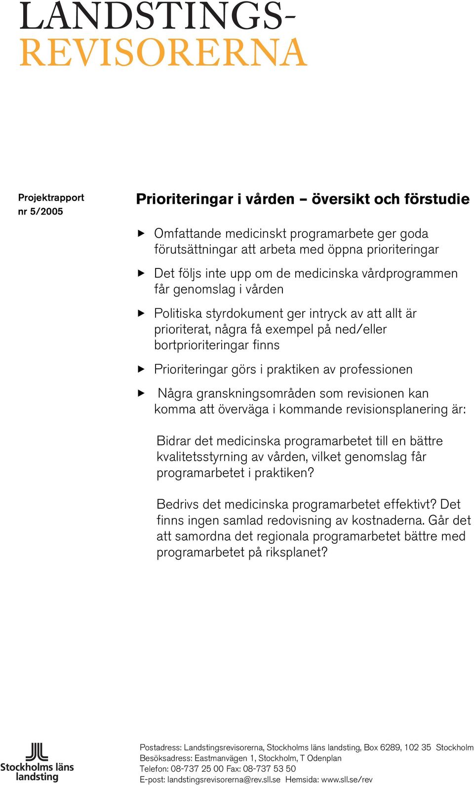 av professionen Några granskningsområden som revisionen kan komma att överväga i kommande revisionsplanering är: Bidrar det medicinska programarbetet till en bättre kvalitetsstyrning av vården,