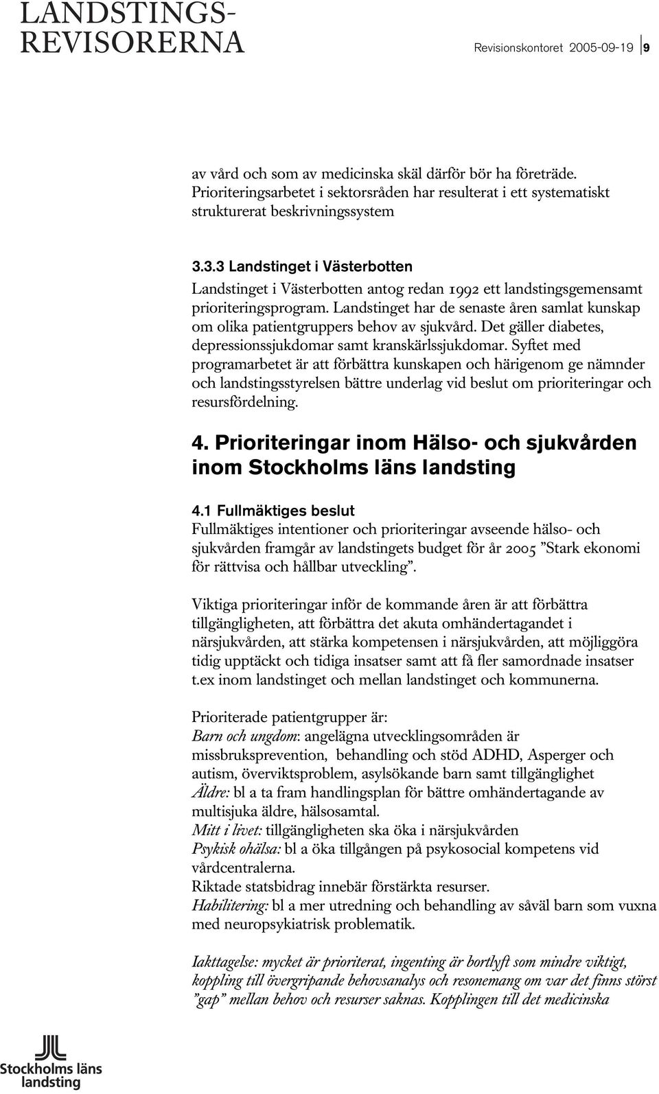 Landstinget har de senaste åren samlat kunskap om olika patientgruppers behov av sjukvård. Det gäller diabetes, depressionssjukdomar samt kranskärlssjukdomar.