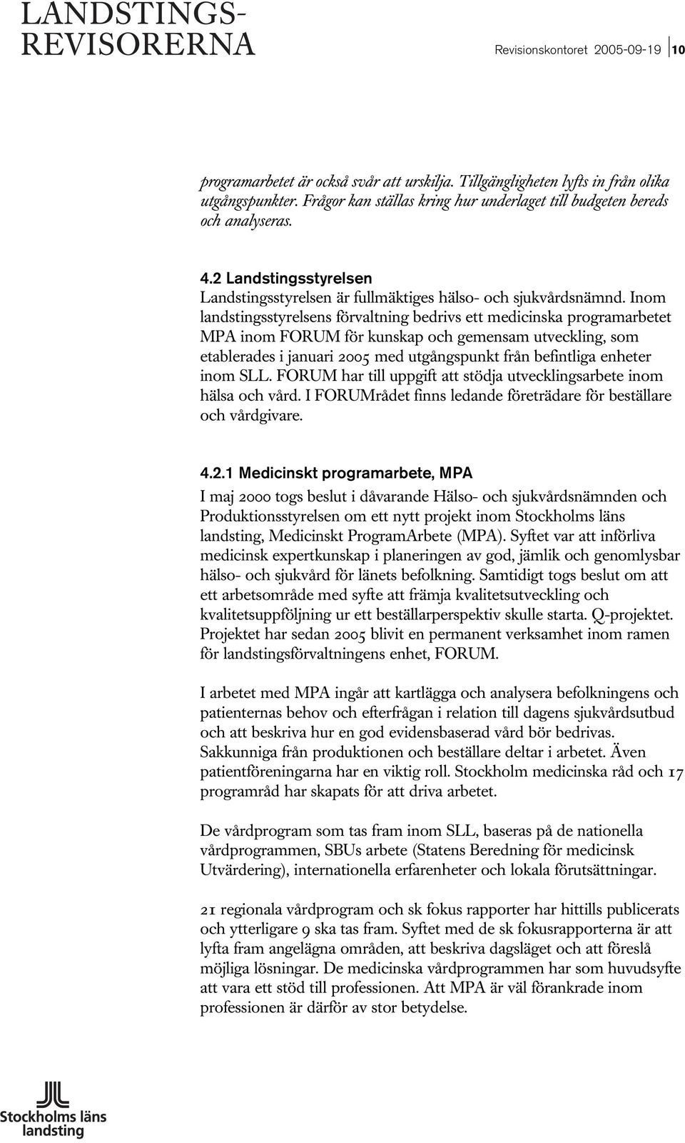 Inom landstingsstyrelsens förvaltning bedrivs ett medicinska programarbetet MPA inom FORUM för kunskap och gemensam utveckling, som etablerades i januari 2005 med utgångspunkt från befintliga enheter