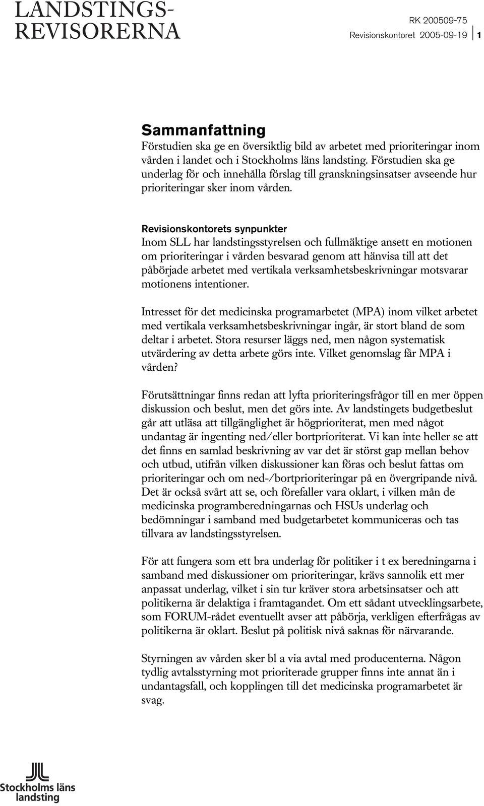 Revisionskontorets synpunkter Inom SLL har landstingsstyrelsen och fullmäktige ansett en motionen om prioriteringar i vården besvarad genom att hänvisa till att det påbörjade arbetet med vertikala