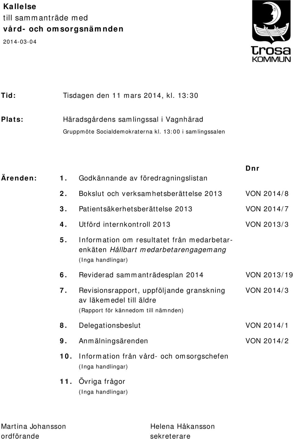 Utförd internkontroll 2013 VON 2013/3 5. Information om resultatet från medarbetarenkäten Hållbart medarbetarengagemang (Inga handlingar) 6. Reviderad sammanträdesplan 2014 VON 2013/19 7.