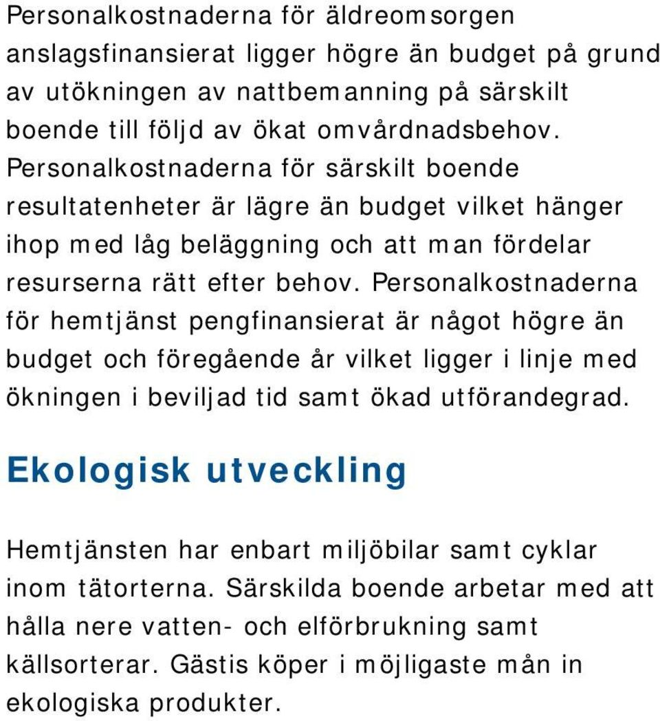 Personalkostnaderna för hemtjänst pengfinansierat är något högre än budget och föregående år vilket ligger i linje med ökningen i beviljad tid samt ökad utförandegrad.