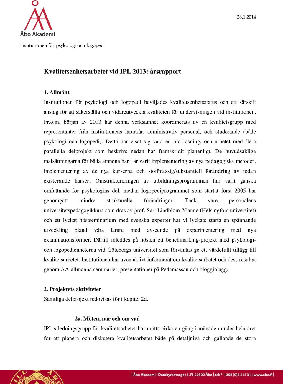 Detta har visat sig vara en bra lösning, och arbetet med flera parallella delprojekt som beskrivs nedan har framskridit planenligt.