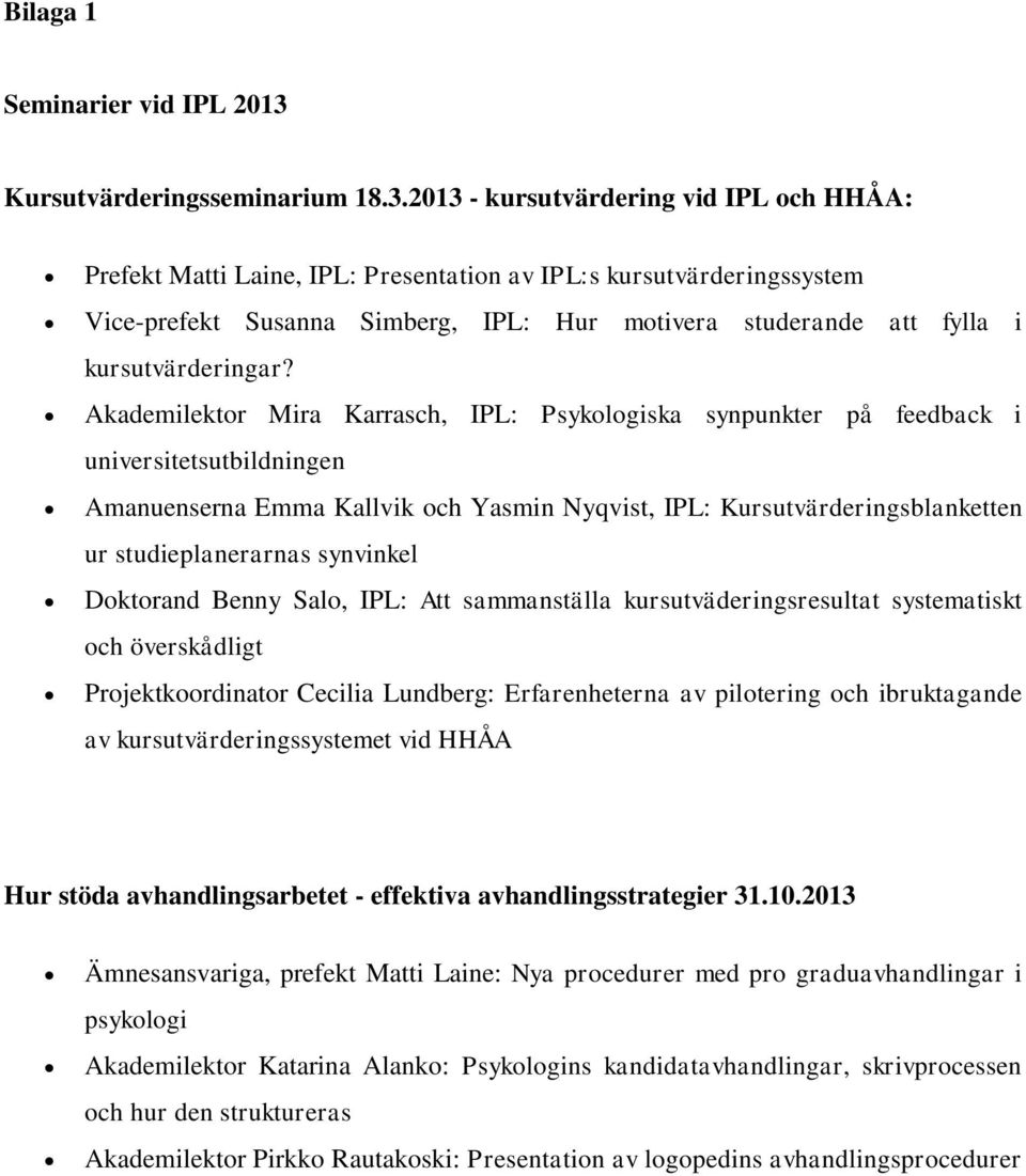 2013 - kursutvärdering vid IPL och HHÅA: Prefekt Matti Laine, IPL: Presentation av IPL:s kursutvärderingssystem Vice-prefekt Susanna Simberg, IPL: Hur motivera studerande att fylla i