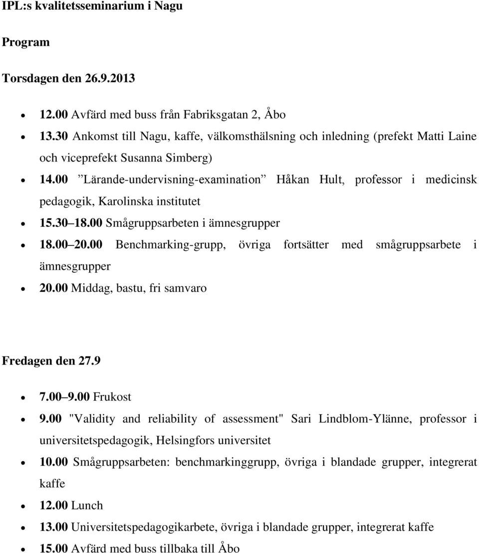 00 Lärande-undervisning-examination Håkan Hult, professor i medicinsk pedagogik, Karolinska institutet 15.30 18.00 Smågruppsarbeten i ämnesgrupper 18.00 20.