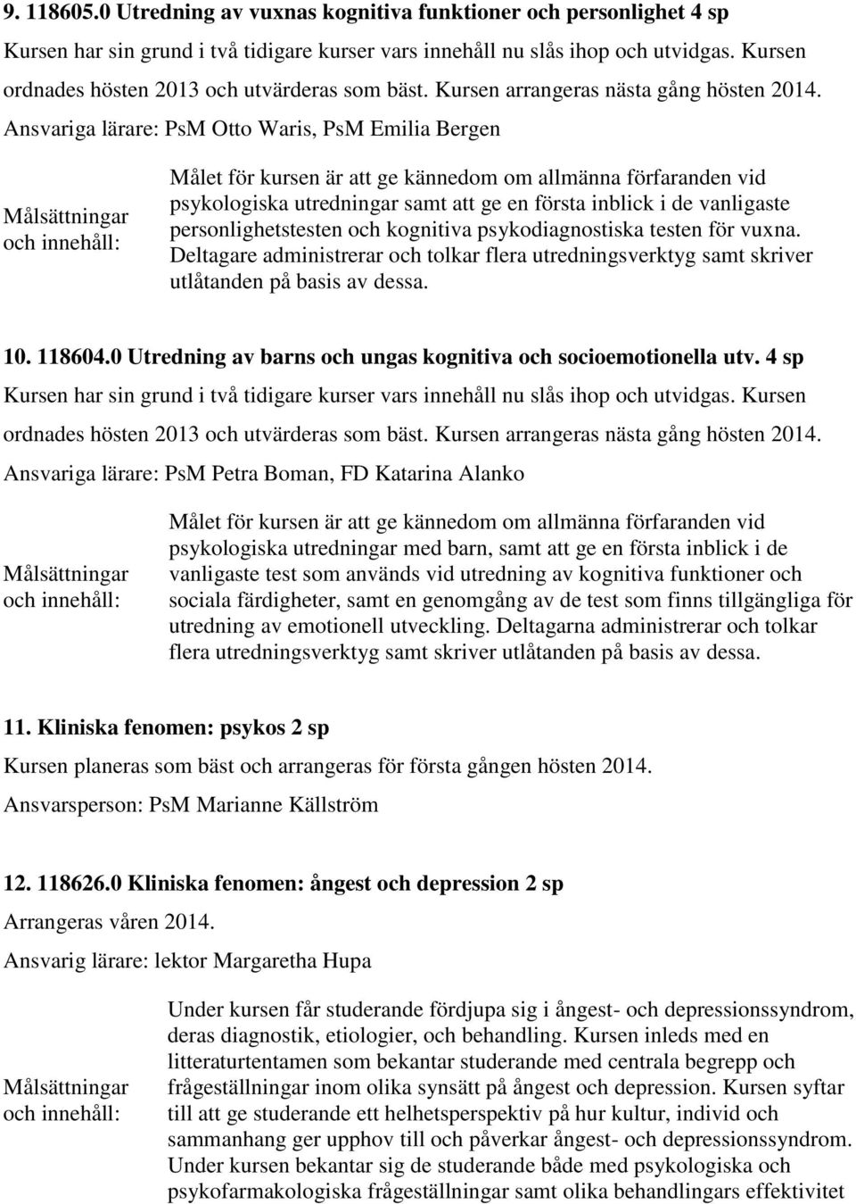 Ansvariga lärare: PsM Otto Waris, PsM Emilia Bergen Målsättningar Målet för kursen är att ge kännedom om allmänna förfaranden vid psykologiska utredningar samt att ge en första inblick i de