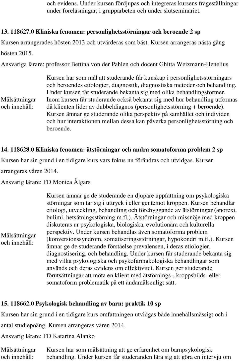 Ansvariga lärare: professor Bettina von der Pahlen och docent Ghitta Weizmann-Henelius Målsättningar Kursen har som mål att studerande får kunskap i personlighetsstörningars och beroendes etiologier,