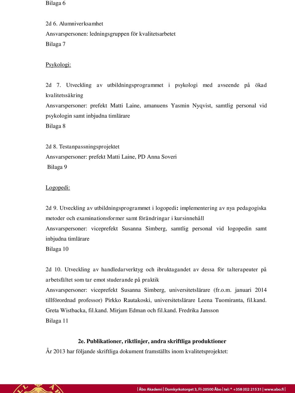 timlärare Bilaga 8 2d 8. Testanpassningsprojektet Ansvarspersoner: prefekt Matti Laine, PD Anna Soveri Bilaga 9 Logopedi: 2d 9.