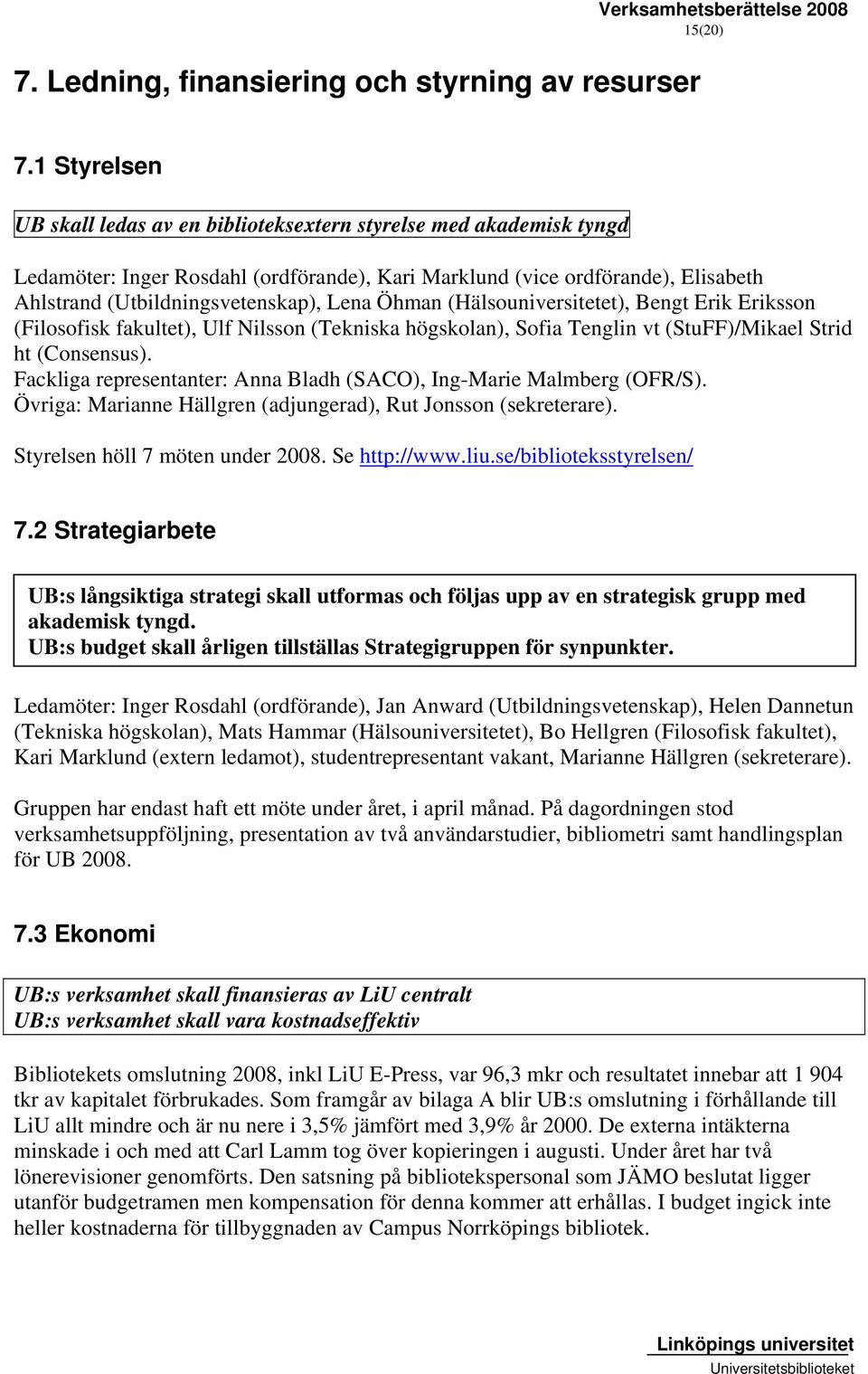 Öhman (Hälsouniversitetet), Bengt Erik Eriksson (Filosofisk fakultet), Ulf Nilsson (Tekniska högskolan), Sofia Tenglin vt (StuFF)/Mikael Strid ht (Consensus).