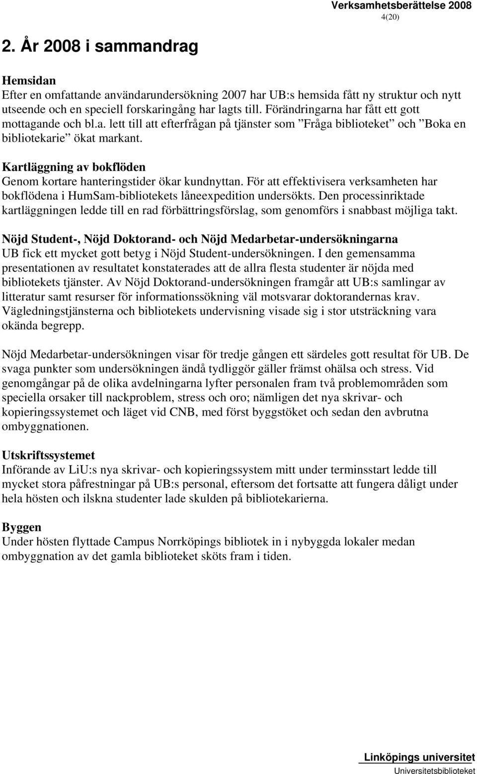 Kartläggning av bokflöden Genom kortare hanteringstider ökar kundnyttan. För att effektivisera verksamheten har bokflödena i HumSam-bibliotekets låneexpedition undersökts.