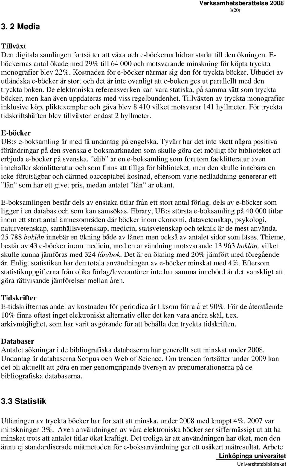 Utbudet av utländska e-böcker är stort och det är inte ovanligt att e-boken ges ut parallellt med den tryckta boken.