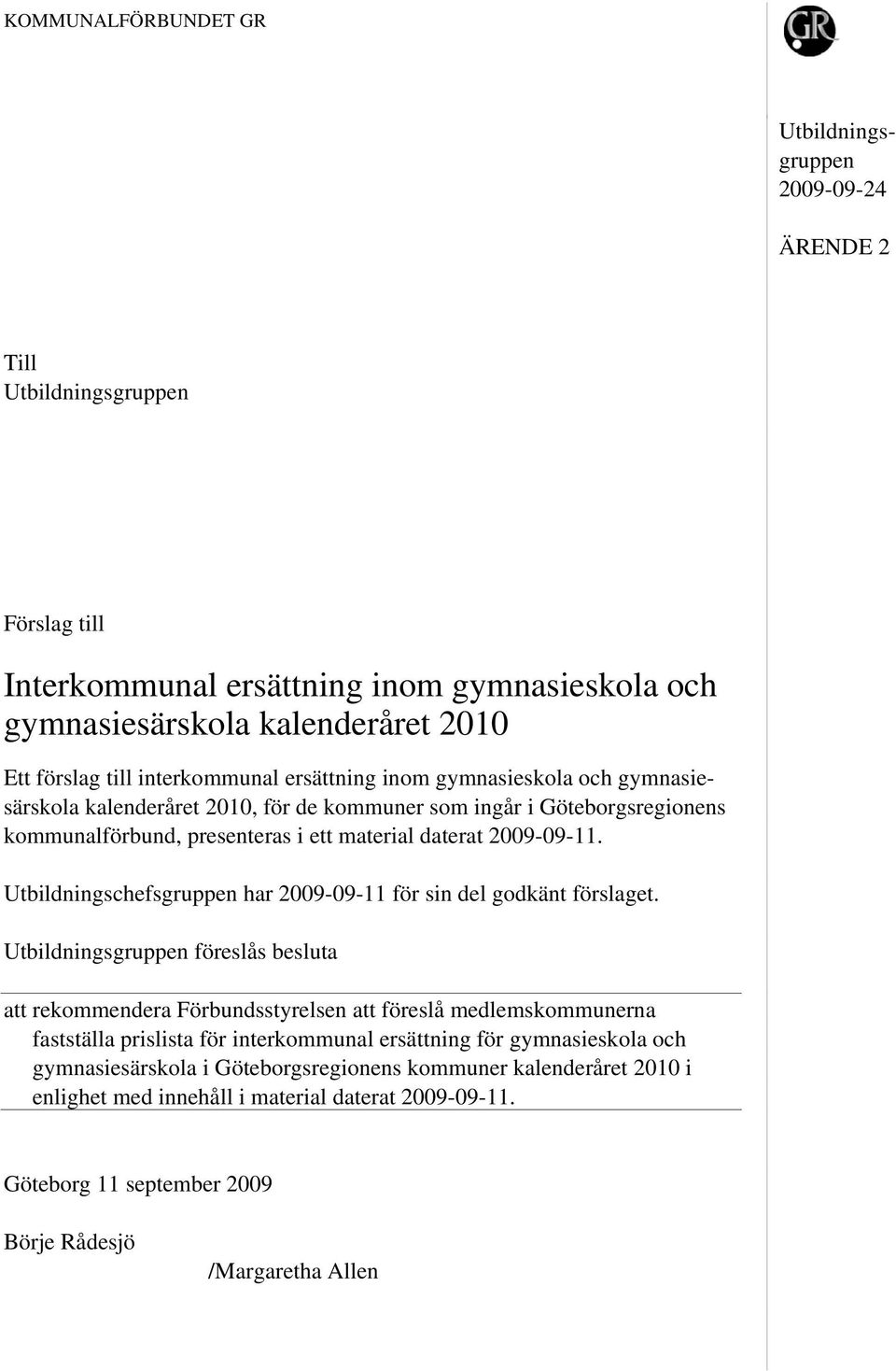 Utbildningschefsgruppen har 2009-09-11 för sin del godkänt förslaget.