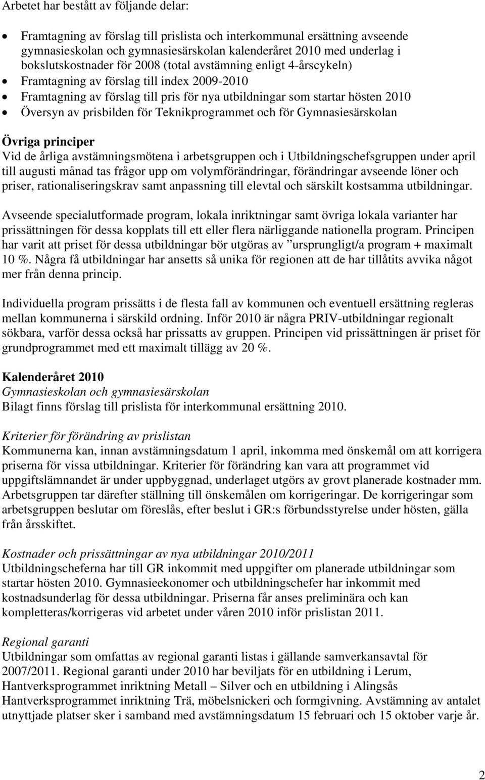 prisbilden för Teknikprogrammet och för Gymnasiesärskolan Övriga principer Vid de årliga avstämningsmötena i arbetsgruppen och i Utbildningschefsgruppen under april till augusti månad tas frågor upp