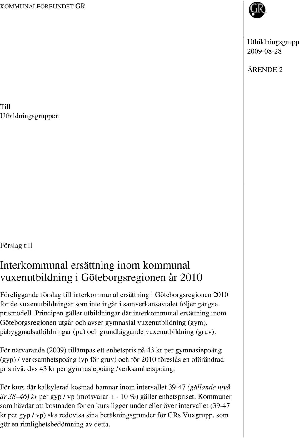 Principen gäller utbildningar där interkommunal ersättning inom Göteborgsregionen utgår och avser gymnasial vuxenutbildning (gym), påbyggnadsutbildningar (pu) och grundläggande vuxenutbildning (gruv).