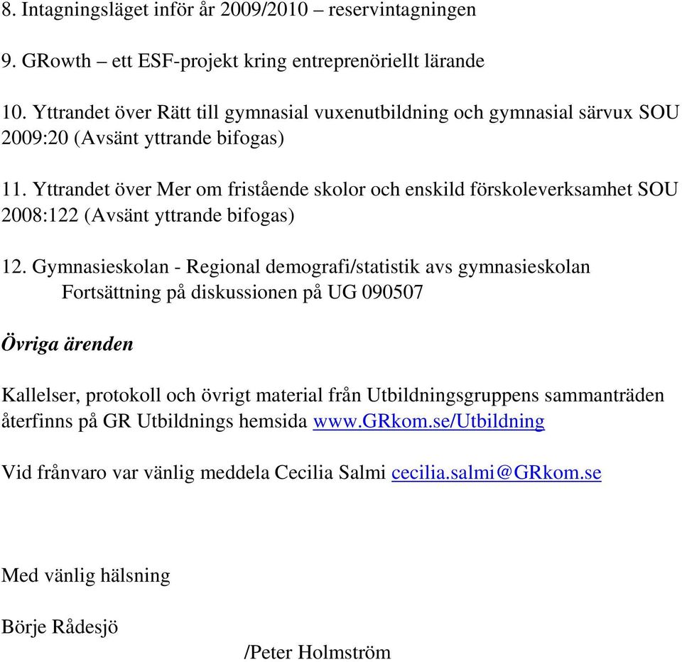 Yttrandet över Mer om fristående skolor och enskild förskoleverksamhet SOU 2008:122 (Avsänt yttrande bifogas) 12.