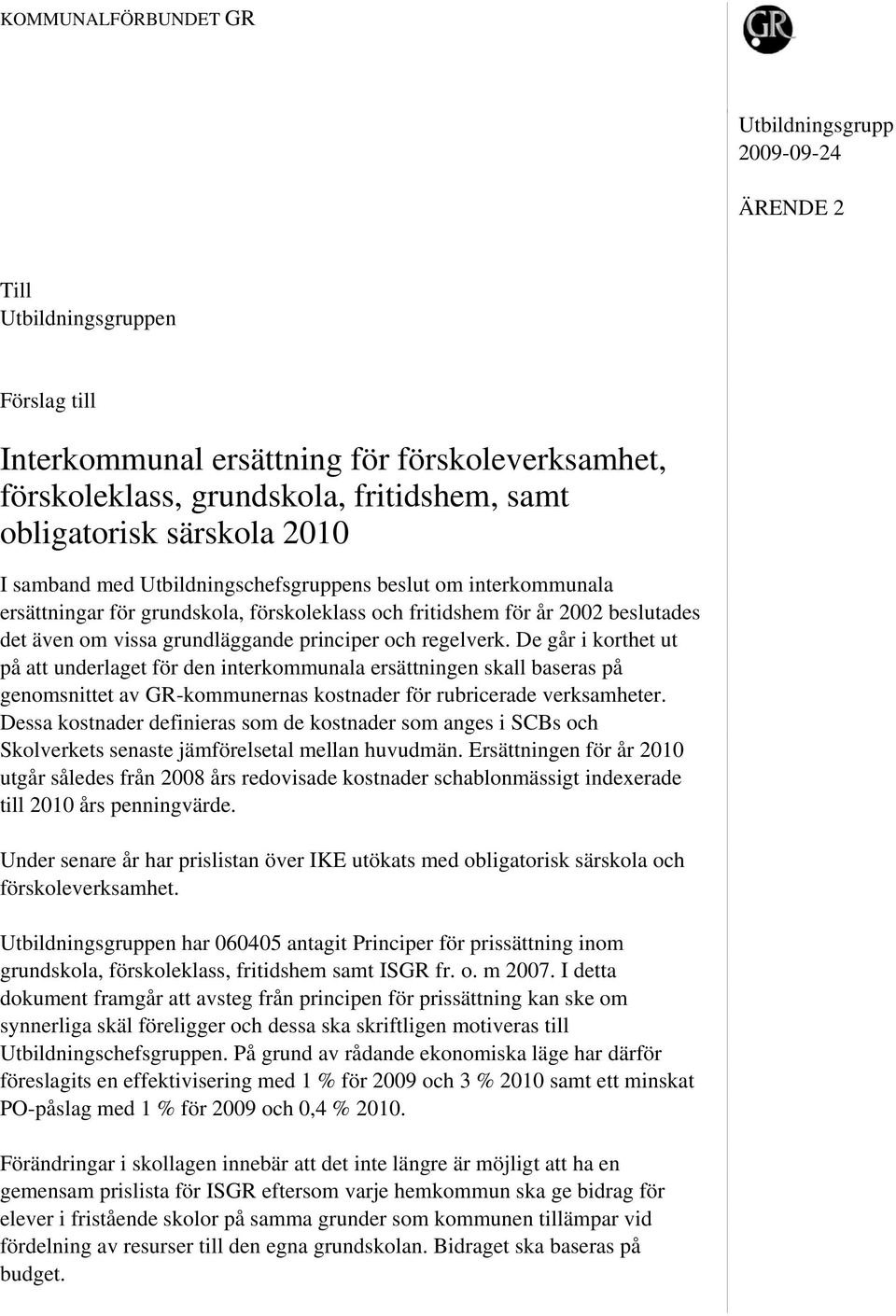 grundläggande principer och regelverk. De går i korthet ut på att underlaget för den interkommunala ersättningen skall baseras på genomsnittet av GR-kommunernas kostnader för rubricerade verksamheter.